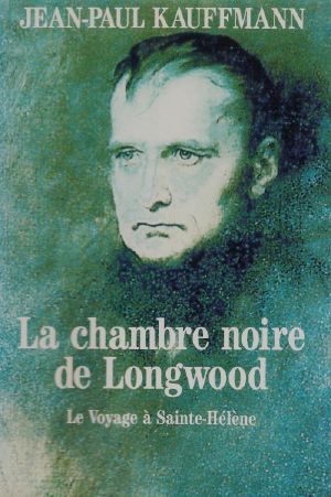 [Prix Roger Nimier 1997] • La Chambre Noire De Longwood - Le Voyage À Sainte-Hélène